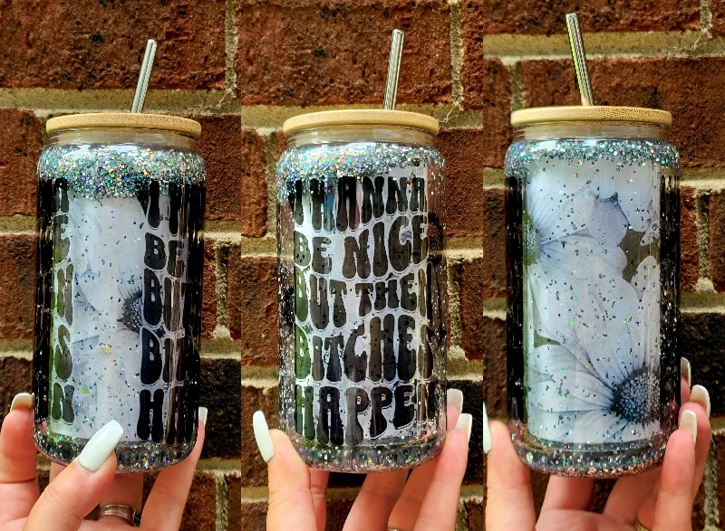 I Wanna Be Nice But Then B$$$ Be Happen Snowglobe Glass Tumbler